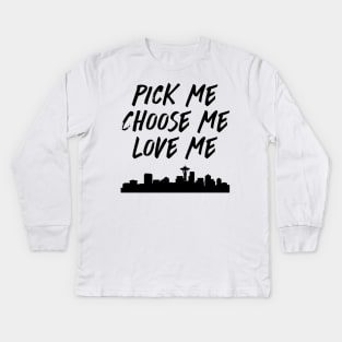 Pick Me Choose Me Love Me Kids Long Sleeve T-Shirt